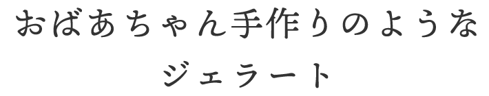 おばあちゃん手作りのようなジェラート