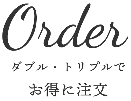 Order ダブル・トリプルでお得に注文